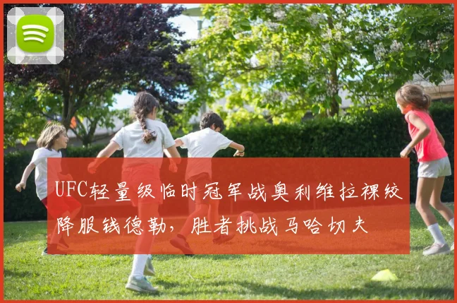 UFC轻量级临时冠军战奥利维拉裸绞降服钱德勒，胜者挑战马哈切夫